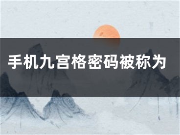 手机九宫格密码被称为