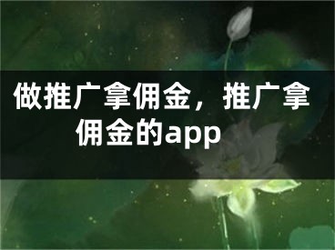 做推广拿佣金，推广拿佣金的app 