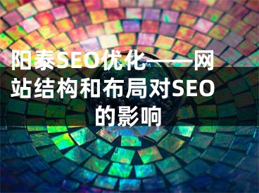 阳泰SEO优化——网站结构和布局对SEO的影响