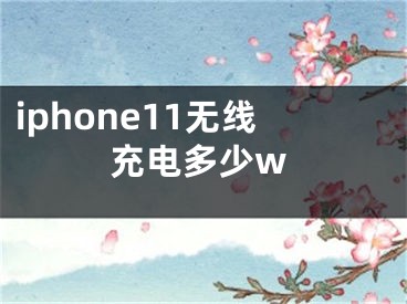 iphone11无线充电多少w