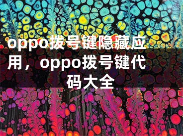 oppo拨号键隐藏应用，oppo拨号键代码大全