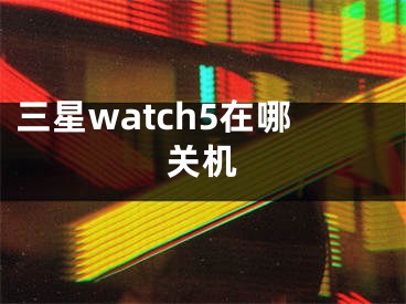 三星watch5在哪关机