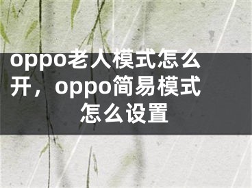 oppo老人模式怎么开，oppo简易模式怎么设置