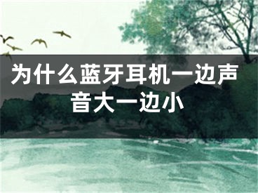 为什么蓝牙耳机一边声音大一边小