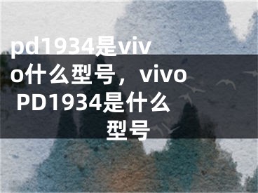 pd1934是vivo什么型号，vivo PD1934是什么型号