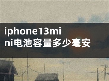 iphone13mini电池容量多少毫安