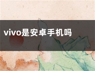 vivo是安卓手机吗