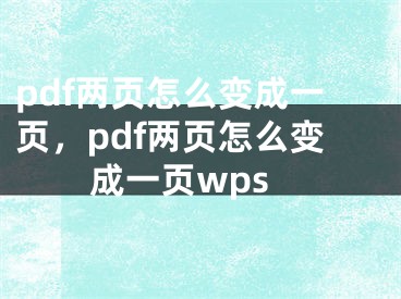 pdf两页怎么变成一页，pdf两页怎么变成一页wps