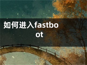 如何进入fastboot