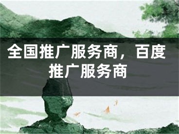 全国推广服务商，百度推广服务商