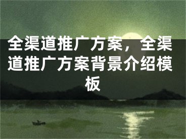 全渠道推广方案，全渠道推广方案背景介绍模板