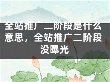 全站推广二阶段是什么意思，全站推广二阶段没曝光