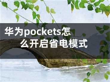 华为pockets怎么开启省电模式