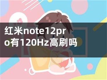 红米note12pro有120Hz高刷吗