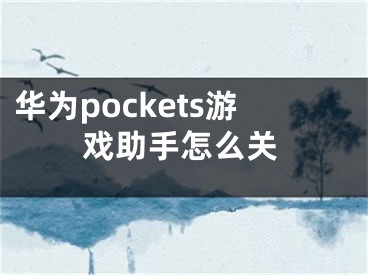 华为pockets游戏助手怎么关