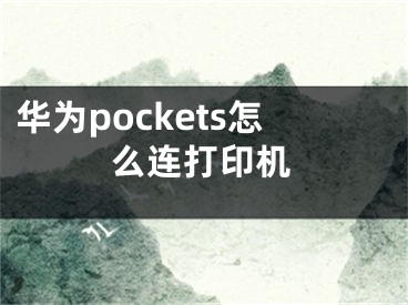 华为pockets怎么连打印机