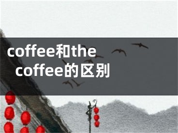 coffee和thecoffee的区别