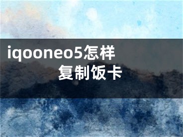 iqooneo5怎样复制饭卡