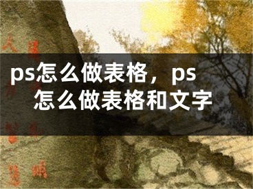 ps怎么做表格，ps怎么做表格和文字