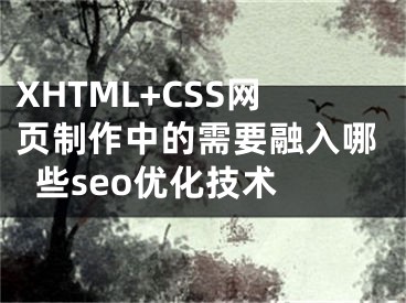 XHTML+CSS网页制作中的需要融入哪些seo优化技术 