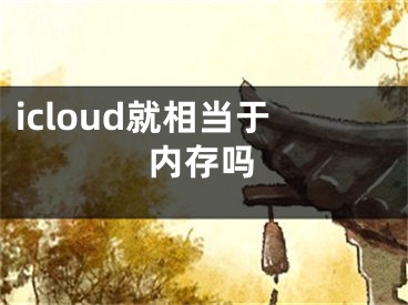 icloud就相当于内存吗