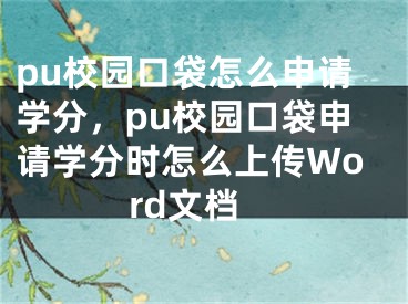 pu校园口袋怎么申请学分，pu校园口袋申请学分时怎么上传Word文档