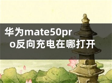 华为mate50pro反向充电在哪打开