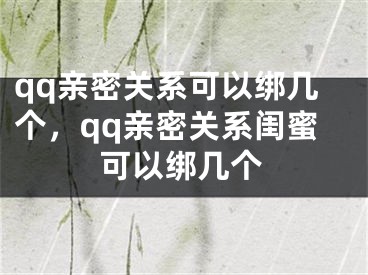 qq亲密关系可以绑几个，qq亲密关系闺蜜可以绑几个