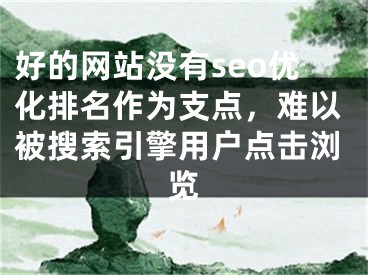 好的网站没有seo优化排名作为支点，难以被搜索引擎用户点击浏览 