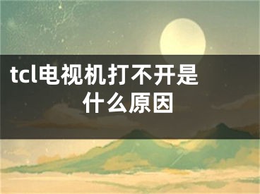 tcl电视机打不开是什么原因