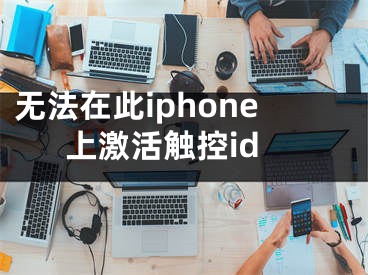 无法在此iphone上激活触控id