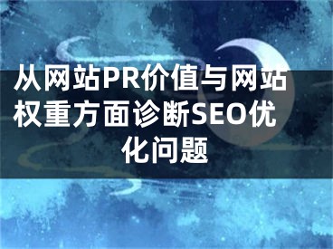 从网站PR价值与网站权重方面诊断SEO优化问题