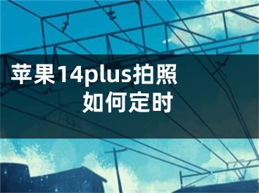 苹果14plus拍照如何定时