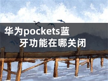 华为pockets蓝牙功能在哪关闭