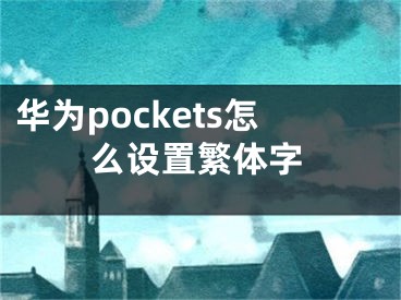 华为pockets怎么设置繁体字