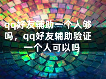qq好友辅助一个人够吗，qq好友辅助验证一个人可以吗