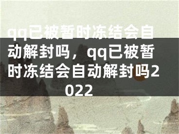 qq已被暂时冻结会自动解封吗，qq已被暂时冻结会自动解封吗2022