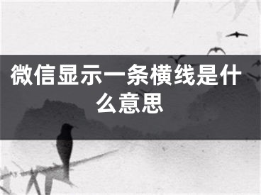 微信显示一条横线是什么意思