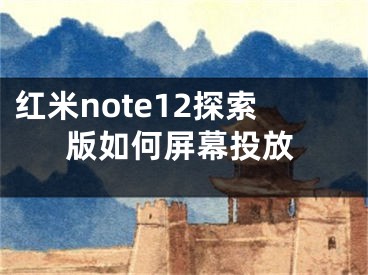红米note12探索版如何屏幕投放