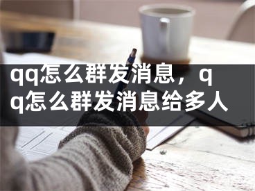 qq怎么群发消息，qq怎么群发消息给多人