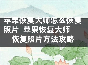 苹果恢复大师怎么恢复照片  苹果恢复大师恢复照片方法攻略