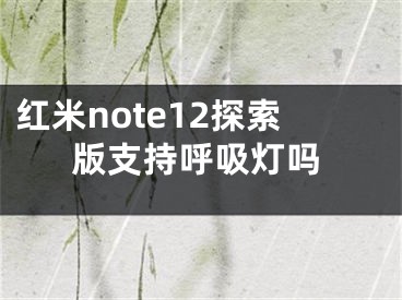 红米note12探索版支持呼吸灯吗