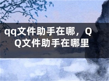 qq文件助手在哪，QQ文件助手在哪里