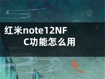 红米note12NFC功能怎么用