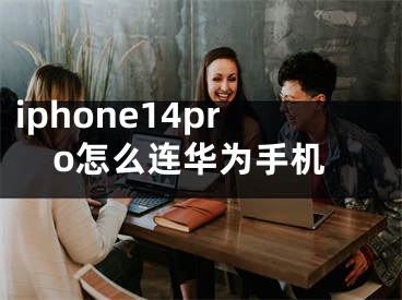 iphone14pro怎么连华为手机