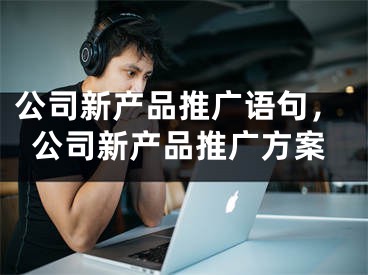 公司新产品推广语句，公司新产品推广方案