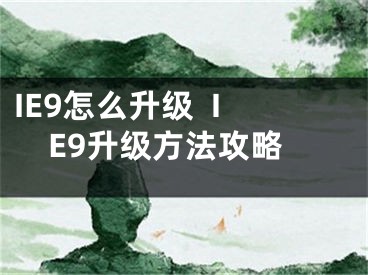 IE9怎么升级  IE9升级方法攻略