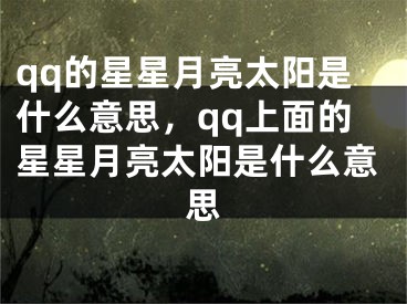 qq的星星月亮太阳是什么意思，qq上面的星星月亮太阳是什么意思