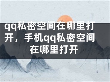 qq私密空间在哪里打开，手机qq私密空间在哪里打开