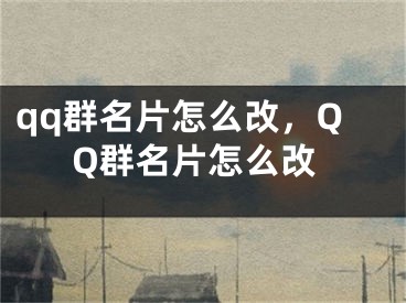 qq群名片怎么改，QQ群名片怎么改